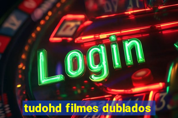 tudohd filmes dublados